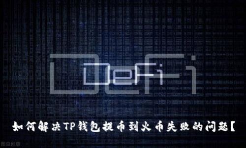 如何解决TP钱包提币到火币失败的问题？