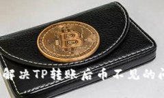 如何解决TP转账后币不见的问题？