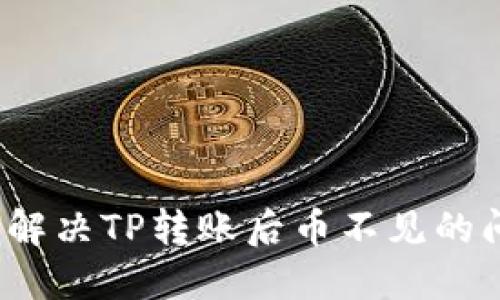 如何解决TP转账后币不见的问题？