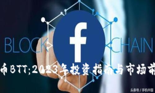 加密货币BTT：2023年投资指南与市场前景分析